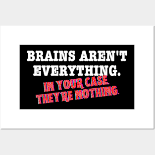 Brains Aren't Everything. In Your Case, They're Nothing Posters and Art